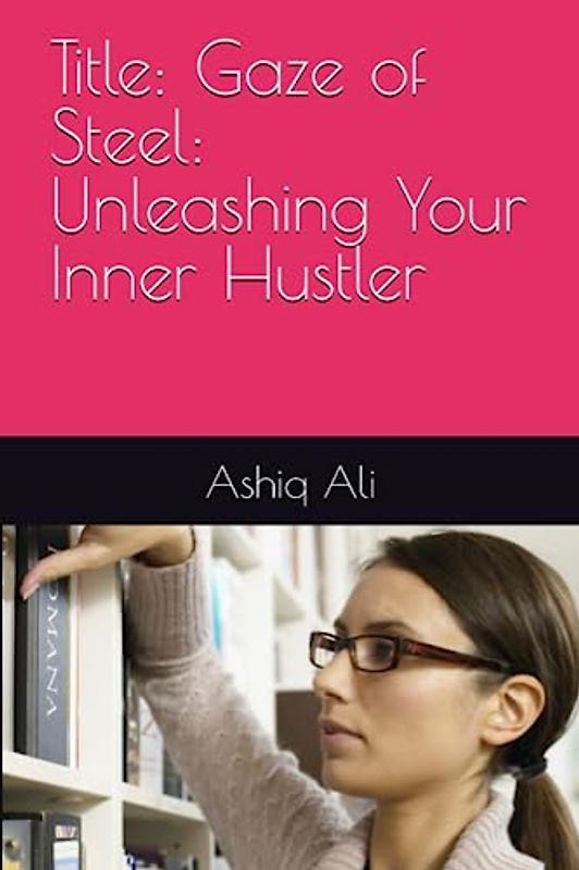 Title: Gaze of Steel: Unleashing Your Inner Hustler (Mind of a Schizophrenic, Band 1)