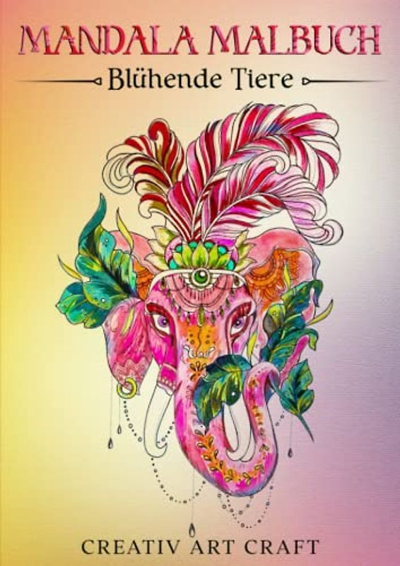Mandala Malbuch für Erwachsene: Blühende Tiere - 65 atemberaubende Tiermotive mit blühenden Elementen ideal zum Stressabbau und zum Entfalten der Fantasie.