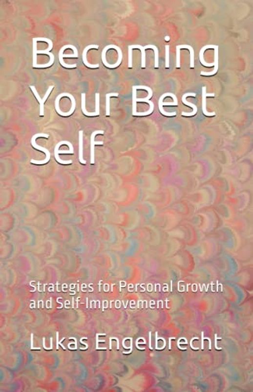 Becoming Your Best Self: Strategies for Personal Growth and Self-Improvement