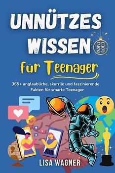 Unnützes Wissen für Teenager 2023: 365+ unglaubliche, skurrile und faszinierende Fakten mit WOW-Faktor! I Das ultimative Geschenkbuch für Jugendliche, Mädchen & Jungen