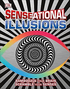 SENSEational Illusions: Bamboozle Your Brain, Scramble Your Senses