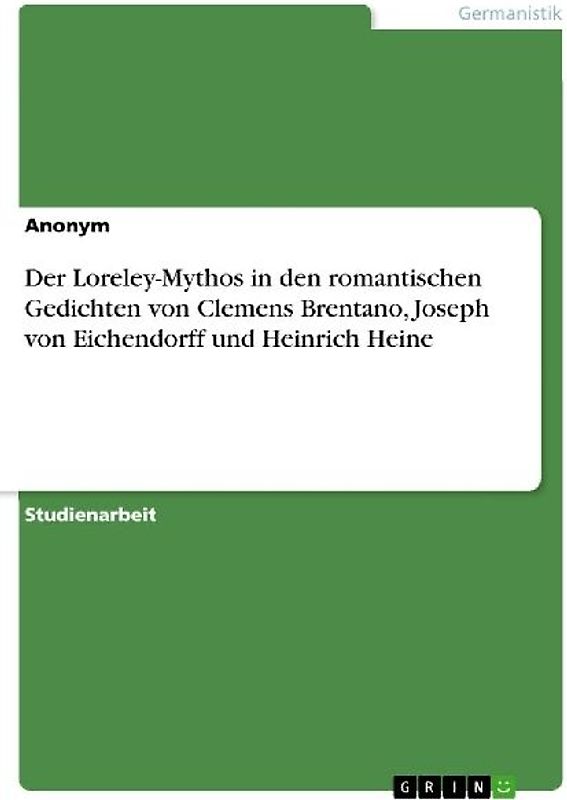 Der Loreley-Mythos in den romantischen Gedichten von Clemens Brentano, Joseph von Eichendorff und Heinrich Heine