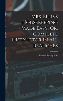 Mrs. Ellis's Housekeeping Made Easy, Or, Complete Instructor in All Branches