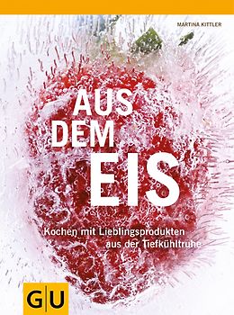 Aus dem Eis. Kochen mit Lieblingsprodukten aus der Tiefkühltruhe