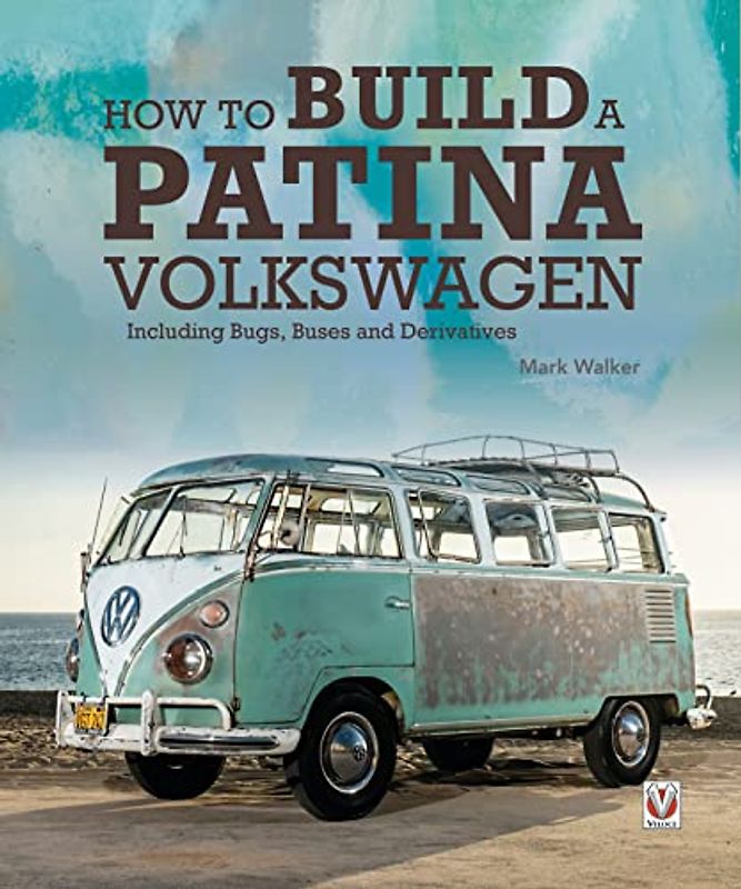 How to Build a Patina Volkswagen: Including Bugs, Buses and Derivatives