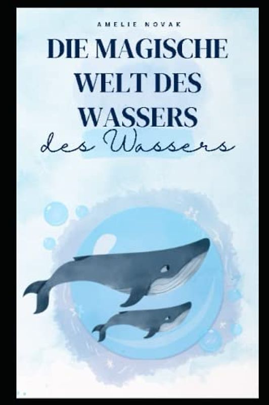 Die magische Welt des Wassers: Ein zauberhaftes Bilderbuch für neugierige Kinder 6 Jahre: Entdecke die geheimnisvollen Wasserwelten: Abenteuer am verzauberten Göttersee und anderen faszinierenden
