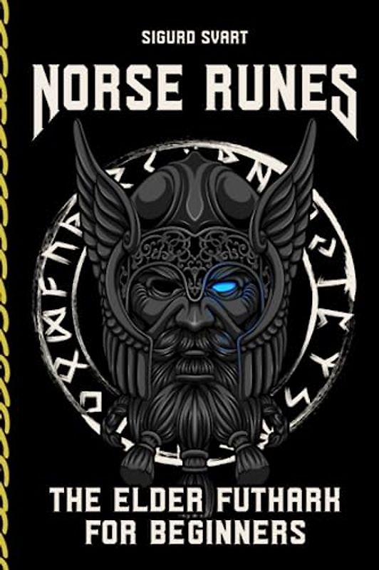 Norse Runes - The Language of the Gods: How to understand the meaning and symbolism of the runes and integrate them into your life - The Elder Futhark for Beginners