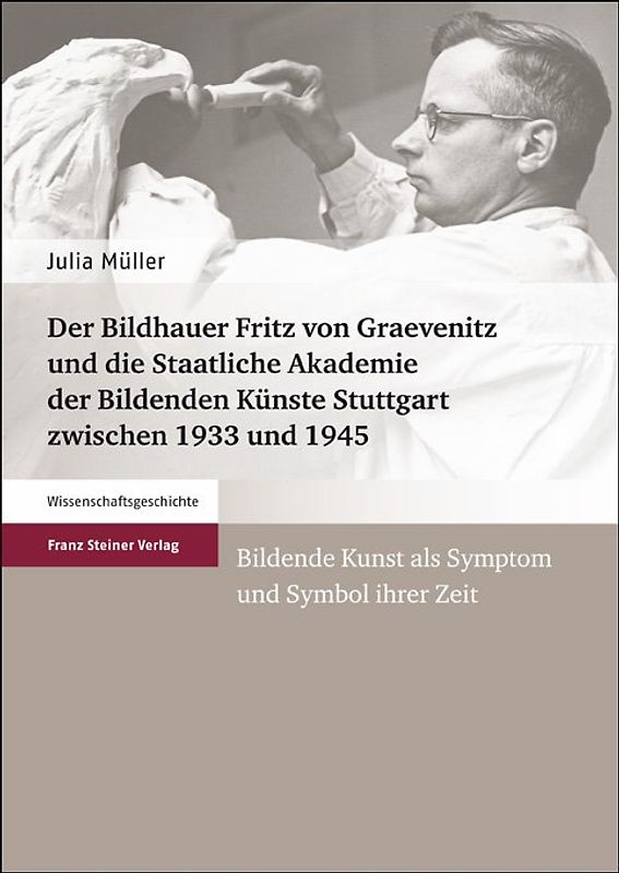 Der Bildhauer Fritz von Graevenitz und die Staatliche Akademie der Bildenden Künste Stuttgart zwischen 1933 und 1945