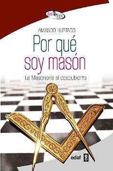 Por qué soy masón : la masonería al descubierto