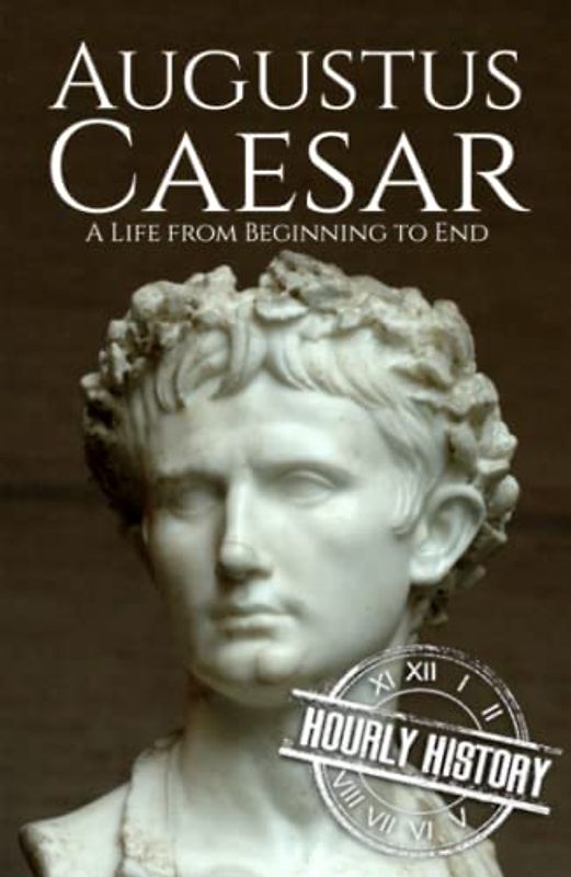 Augustus Caesar: A Life from Beginning to End (Roman Emperors)
