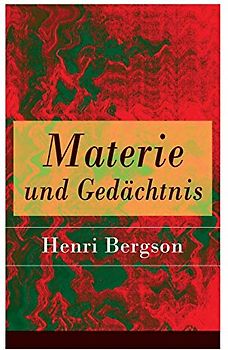 Materie und Gedächtnis: Eine Abhandlung über die Beziehung zwischen Körper und Geist