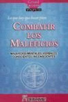 Lo que hay que hacer para combatir los maleficios : maleficios mentales, verbales, conscientes, inconscientes