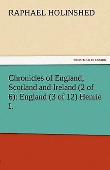 Chronicles of England, Scotland and Ireland (2 of 6): England (3 of 12) Henrie I.
