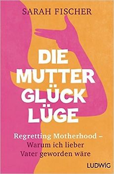Die Mutterglück-Lüge