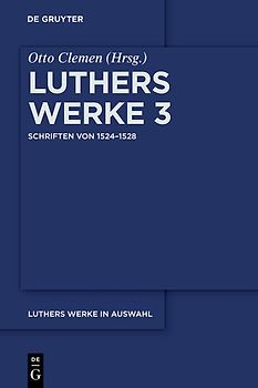 Martin Luther: Luthers Werke in Auswahl / Schriften von 1524–1528