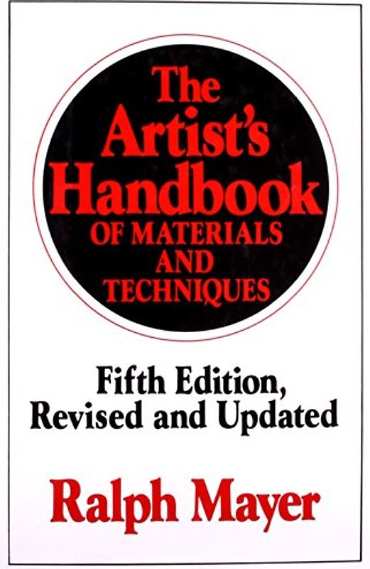 The Artist's Handbook of Materials and Techniques: Fifth Edition, Revised and Updated (Reference) - Ralph Mayer