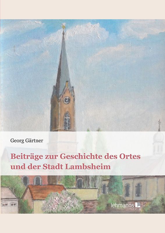 Beiträge zur Geschichte des Ortes und der Stadt Lambsheim