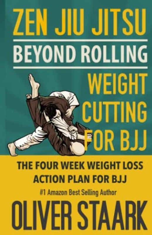 Zen Jiu Jitsu - Weight Cutting for BJJ: The 4 Week Weight Loss Action Plan for Training BJJ. The Easy Button to Lose weight and keep it off for good. Cutting edge nutrition, and great health