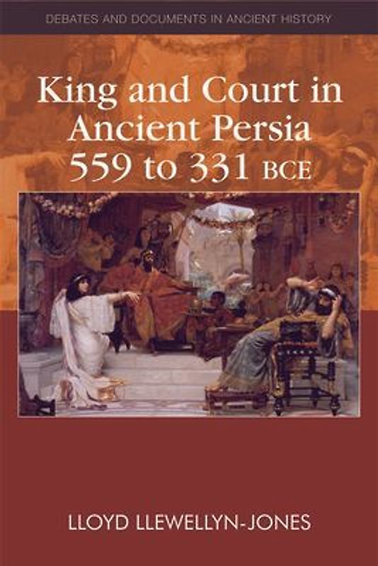 King and Court in Ancient Persia 559 to 331 Bce