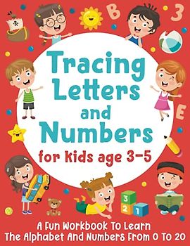 Tracing Letters and Numbers for Kids Age 3-5: A Fun Workbook to Learn The Alphabet and Numbers from 0 to 20 (Gift Idea for Girls and Boys)