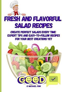 Fresh and Flavorful Salad Recipes: Create Perfect Salads every Time
