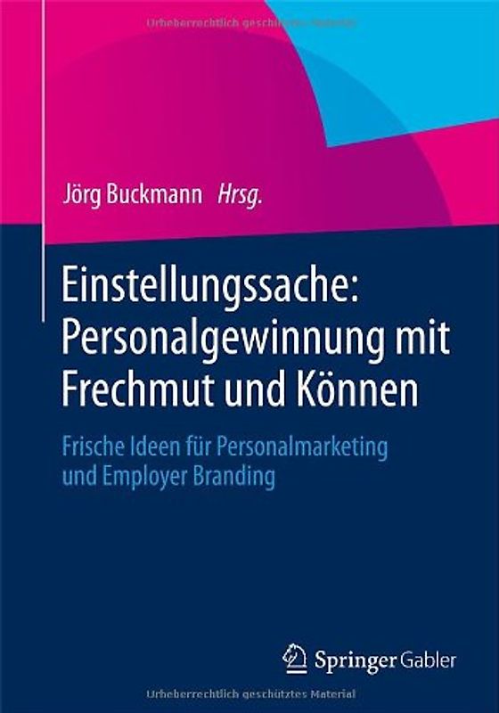 Einstellungssache: Personalgewinnung mit Frechmut und Können. Frische Ideen für Personalmarketing und Employer Branding