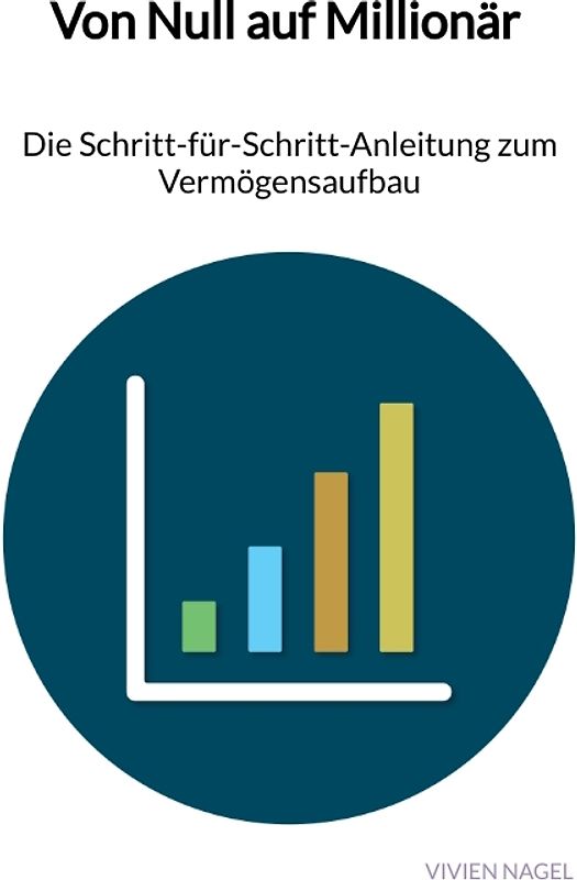 Von Null auf Millionär - Die Schritt-für-Schritt-Anleitung zum Vermögensaufbau