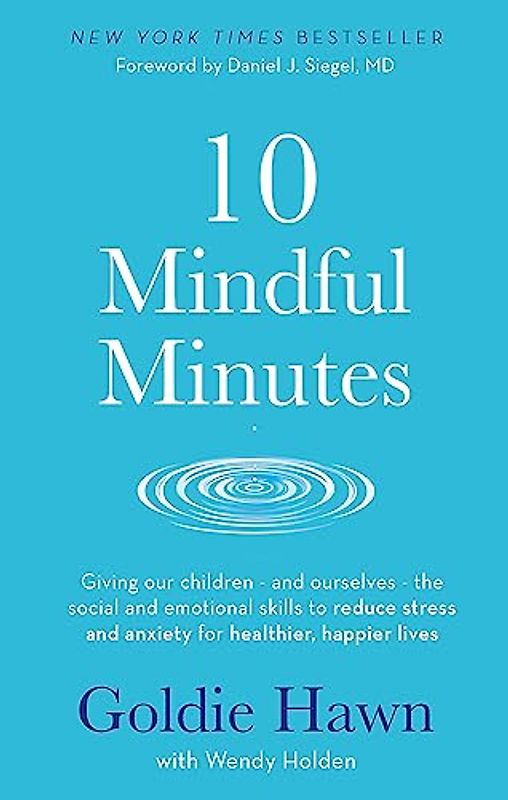 10 Mindful Minutes: Giving our children - and ourselves - the skills to reduce stress and anxiety for healthier, happier lives: Giving Our Children - ... - the Social and Emotional Skills to Reduce