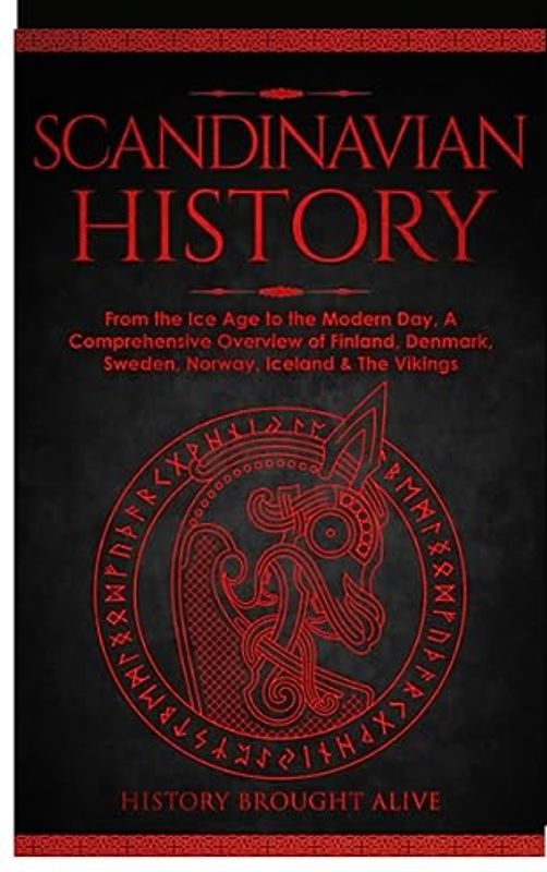 Scandinavian History: From the Ice Age to the Modern Day, A Comprehensive Overview of Finland, Denmark, Sweden, Norway, Iceland & The Vikings
