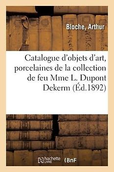 Catalogue d'Objets d'Art, Porcelaines de Saxe, Chine, Japon Et Autres, Mobilier Artistique