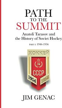 Path to the Summit: Anatoli Tarasov and the History of Soviet Hockey Part 1 (1946-1956)