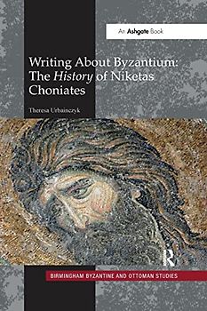 Writing About Byzantium: The History of Niketas Choniates (Birmingham Byzantine and Ottoman Studies)