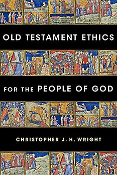 Old Testament Ethics for the People of God - Wright, Christopher J. H.