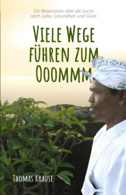 Viele Wege führen zum Ooommm: Ein Reiseroman über die Suche nach Liebe, Gesundheit und Glück