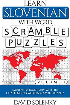 Learn Slovenian with Word Scramble Puzzles Volume 1: Learn Slovenian Language Vocabulary with 110 Challenging Bilingual Word Scramble Puzzles