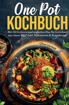 One Pot Kochbuch – 150 schnelle und einfache Rezepte aus nur einem Topf