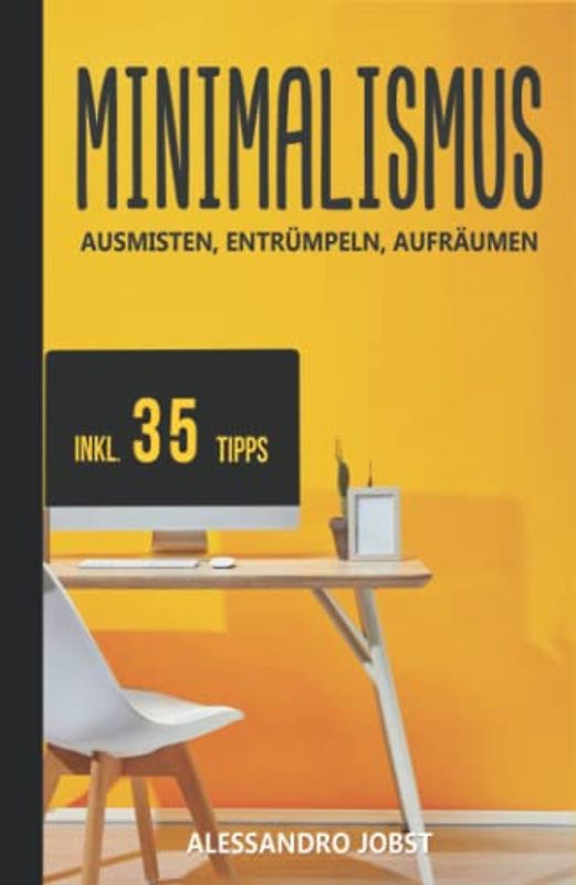 MINIMALISMUS: AUSMISTEN, ENTRÜMPELN, AUFRÄUMEN - Ihr Wegweiser zu einem minimalistischen Lebensstil ohne Ballast und Sorgen. Inkl. 35 Tipps für ein strukturiertes und minimalistisches Leben.