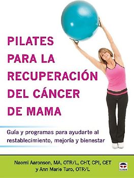 Pilates para la recuperación del cáncer de mama : guía y programas para ayudarte al restablecimineto, mejoría y bienestar