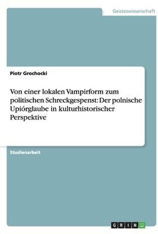 Von einer lokalen Vampirform zum politischen Schreckgespenst: Der polnische Upiórglaube in kulturhistorischer Perspektive
