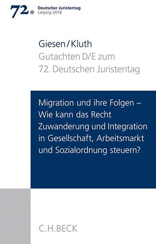 Verhandlungen des 72. Deutschen Juristentages Leipzig 2018 Bd. I: Gutachten Teil D und E: Migration und ihre Folgen - Wie kann das Recht Zuwanderung und Integration in Gesellschaft, Arbeitsmarkt und Sozialordnung steuern?
