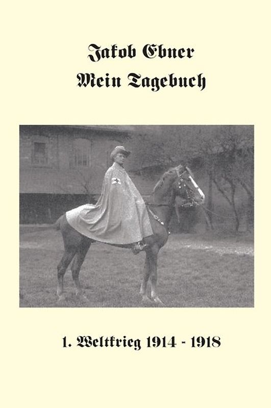 Jakob Ebner: Mein Tagebuch 1. Weltkrieg 1914-1918