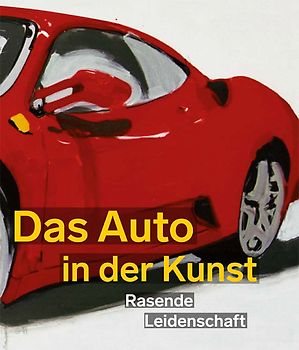 Das Auto in der Kunst. Rasende Leidenschaft