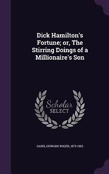 Dick Hamilton's Fortune; or, The Stirring Doings of a Millionaire's Son