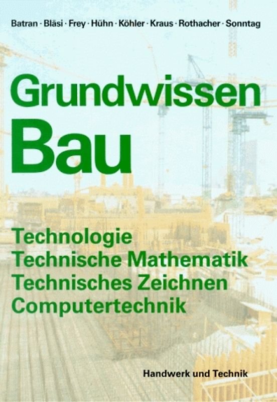 Grundwissen Bau. Technologie, Technische Mathematik, Technisches Zeichnen, Computertechnik für das erste Ausbildungsjahr