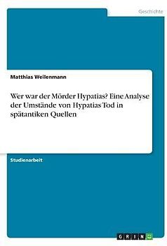 Wer war der Mörder Hypatias? Eine Analyse der Umstände von Hypatias Tod in spätantiken Quellen