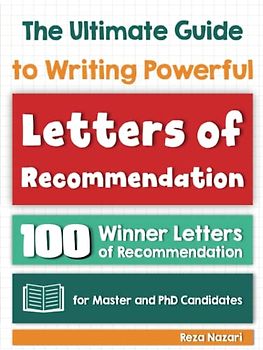 The Ultimate Guide to Writing Powerful Letters of Recommendation: 100 Winner Letters of Recommendation for Master and PhD Candidates