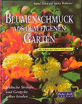Blumenschmuck aus dem eigenen Garten. Hübsche Sträusse und Gestecke selber binden