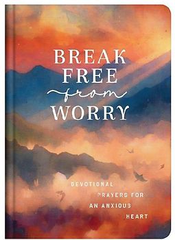 Break Free from Worry: Devotional Prayers for an Anxious Heart