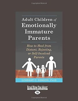 Adult Children of Emotionally Immature Parents: How to Heal from Distant, Rejecting, or Self-Involved Parents
