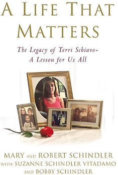 A Life That Matters: The Legacy of Terri Schiavo - A Lesson for Us All [Hardcover]